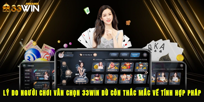 Lý do người chơi vẫn chọn 33Win dù còn thắc mắc về tính hợp pháp